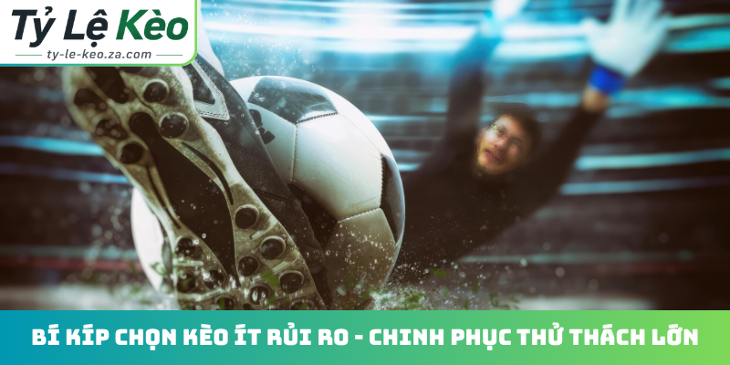 Bí kíp chọn kèo ít rủi ro