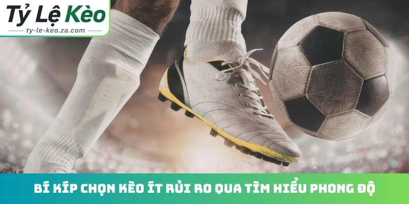 Bí kíp chọn kèo ít rủi ro qua tìm hiểu phong độ