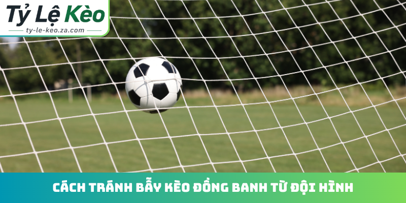 Cách tránh bẫy kèo đồng banh từ đội hình