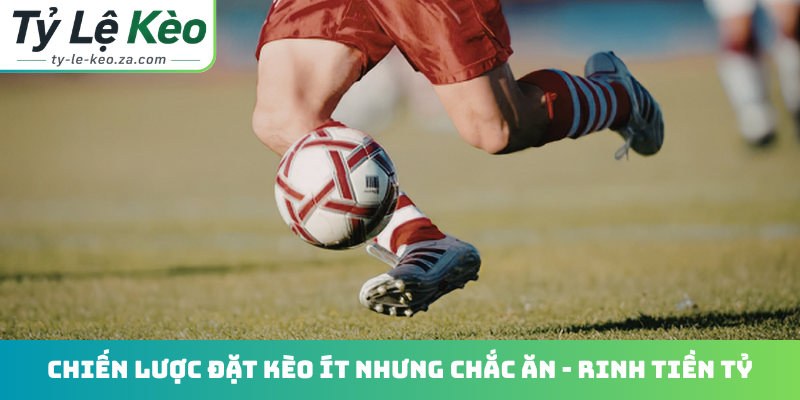Chiến lược đặt kèo ít nhưng chắc ăn