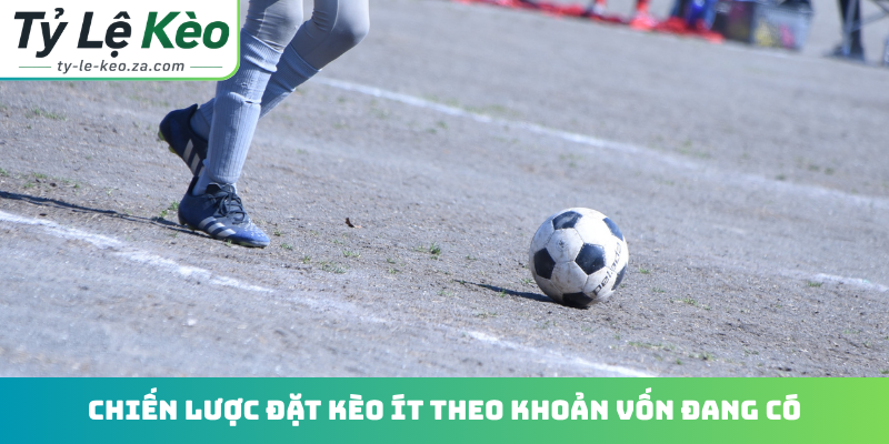 Chiến lược đặt kèo ít theo khoản vốn đang có