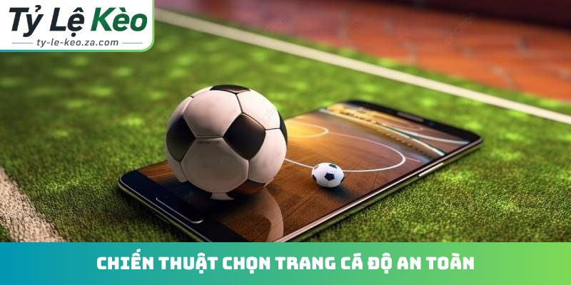 Chiến thuật chọn trang cá độ an toàn