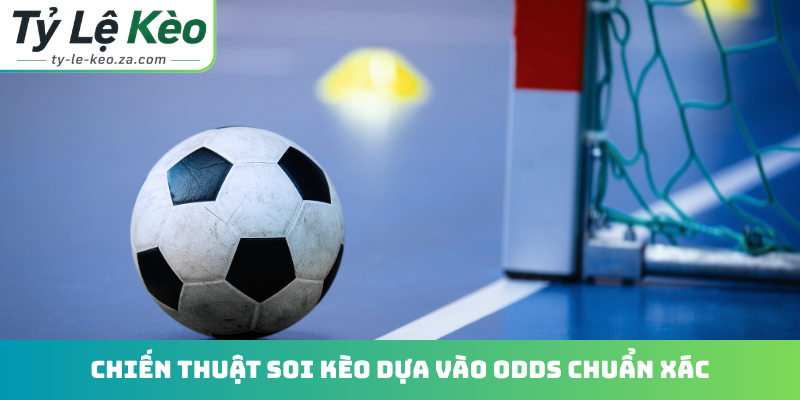 Chiến thuật soi kèo dựa vào odds chuẩn xác