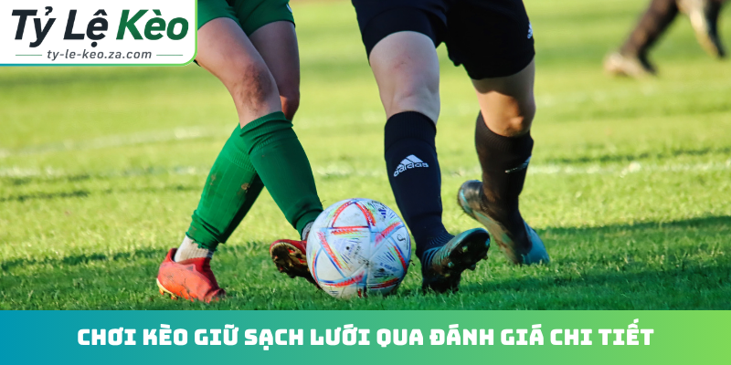 Chơi kèo giữ sạch lưới qua đánh giá chi tiết