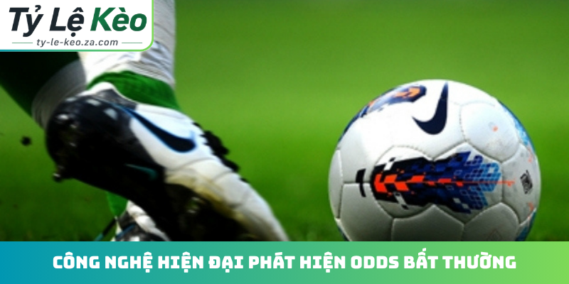 Công nghệ hiện đại phát hiện odds bất thường