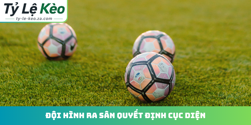 Đội hình ra sân quyết định cục diện