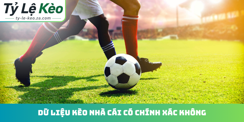 Dữ liệu kèo nhà cái có chính xác không