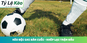 Kèo đội ghi bàn cuối