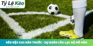 Kèo đội ghi bàn trước