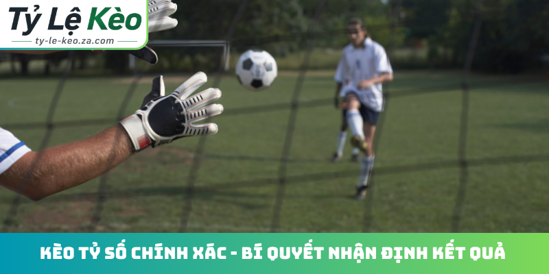 Kèo tỷ số chính xác