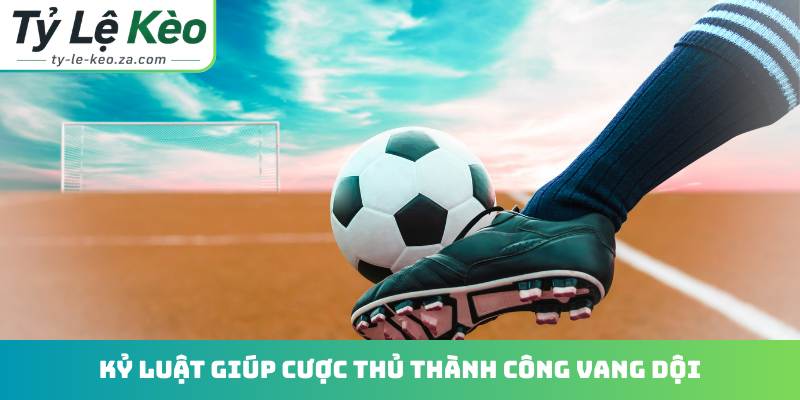 Kỷ luật giúp cược thủ thành công vang dội
