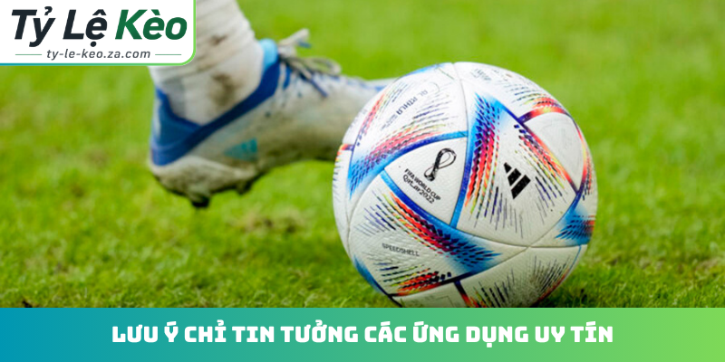 Lưu ý chỉ tin tưởng các ứng dụng uy tín