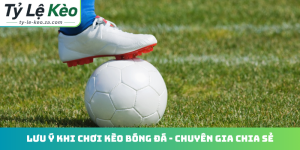 Lưu ý khi chơi kèo bóng đá