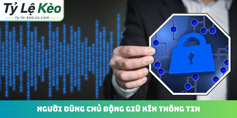 Người dùng chủ động giữ kín thông tin