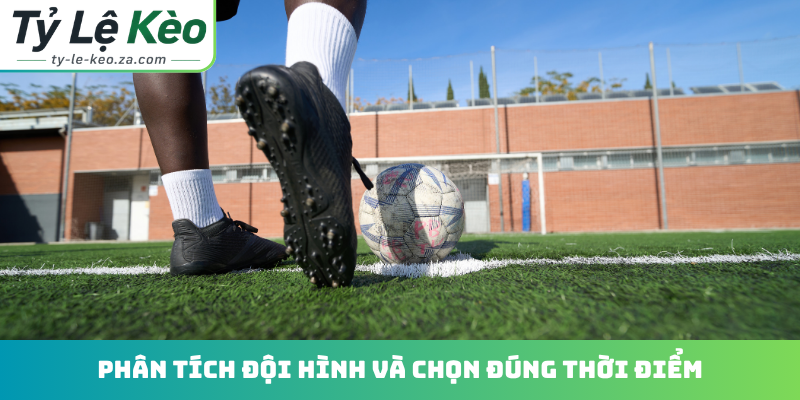 Phân tích đội hình và chọn đúng thời điểm