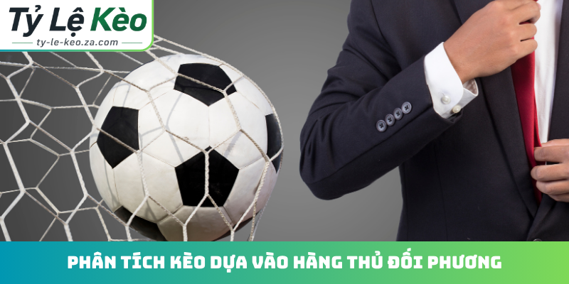 Phân tích kèo dựa vào hàng thủ đối phương