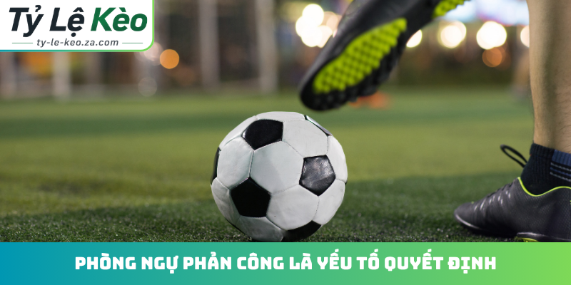 Phòng ngự phản công là yếu tố quyết định