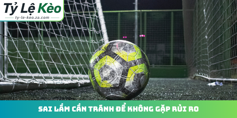 Sai lầm cần tránh để không gặp rủi ro