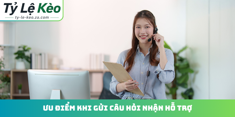 Ưu điểm khi gửi câu hỏi nhận hỗ trợ